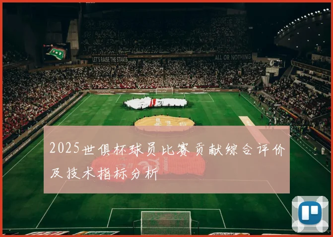2025世俱杯球员比赛贡献综合评价及技术指标分析