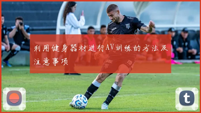 利用健身器材进行AV训练的方法及注意事项