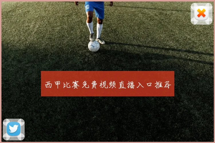 西甲比赛免费视频直播入口推荐
