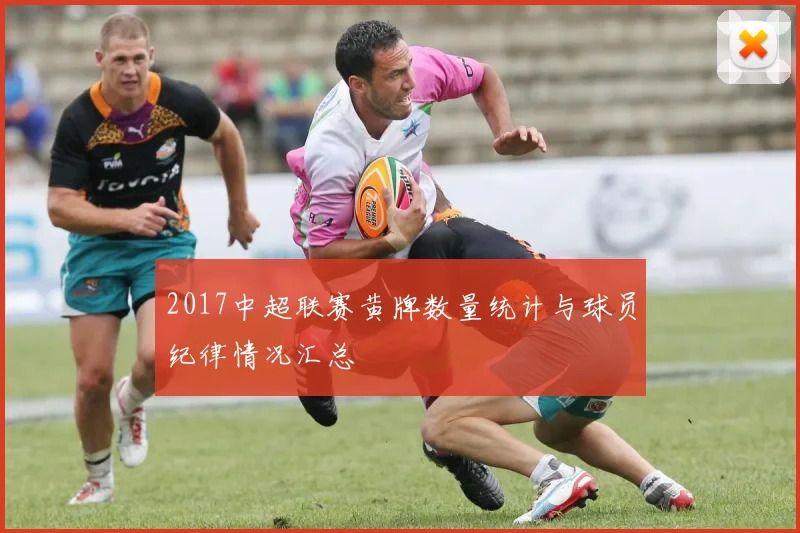 2017中超联赛黄牌数量统计与球员纪律情况汇总