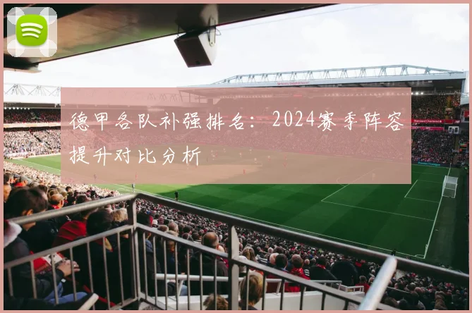 德甲各队补强排名：2024赛季阵容提升对比分析