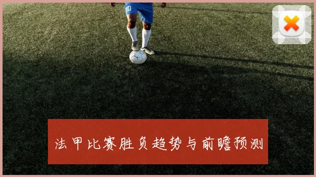 法甲比赛胜负趋势与前瞻预测