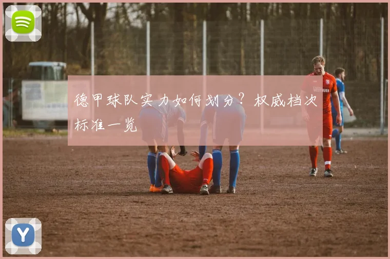 德甲球队实力如何划分?权威档次标准一览